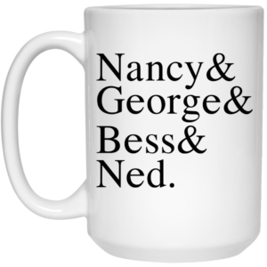 Nancy & George & Bess & Ned Mug Shirt Sweatshirt Long Sleeve Hoodie Tank Mug