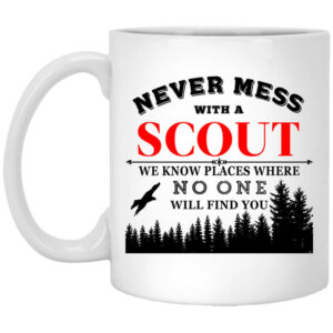 Never Mess With Scout We Know Places Where No One Will Find You Mug Shirt Sweatshirt Long Sleeve Hoodie Tank Mug