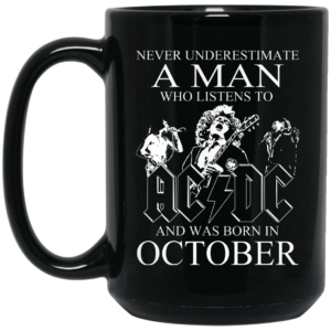 Never Underestimate A Man Who Listens To AC DC And Was Born In October Mug Shirt Sweatshirt Long Sleeve Hoodie Tank Mug