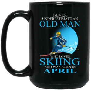 Never Underestimate An Old Man Who Loves Skiing And Was Born In April Mug Shirt Sweatshirt Long Sleeve Hoodie Tank Mug