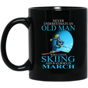 Never Underestimate An Old Man Who Loves Skiing And Was Born In March Mug Shirt Sweatshirt Long Sleeve Hoodie Tank Mug