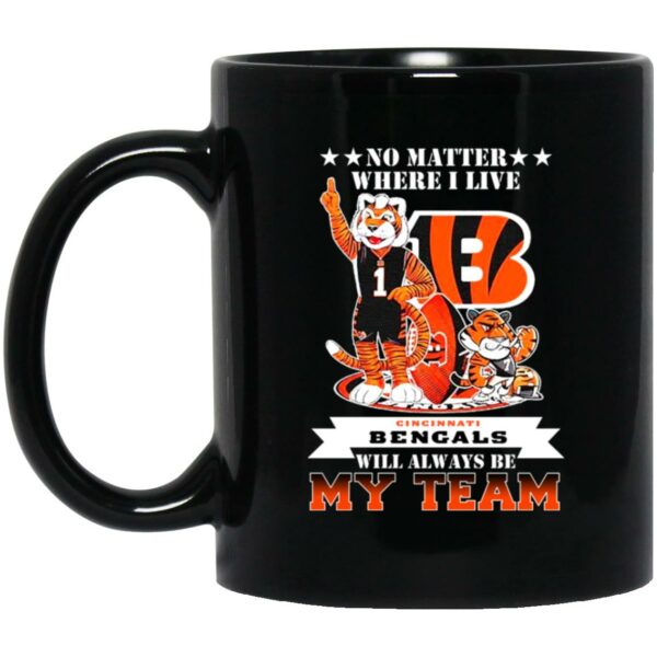 No Matter Where I Live Cincinnati Bengals Will Always Be My Team Mug Shirt Sweatshirt Long Sleeve Hoodie Tank Mug