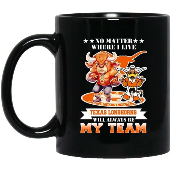 No Matter Where I Live Texas Longhorns Will Always Be My Team Mug Shirt Sweatshirt Long Sleeve Hoodie Tank Mug