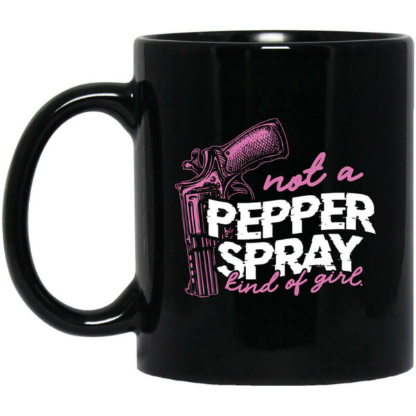 Not A Pepper Spray Kind Of Girl Mug Shirt Sweatshirt Long Sleeve Hoodie Tank Mug