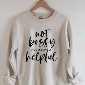 Not Bossy Aggressively Helpful Sweatshirt