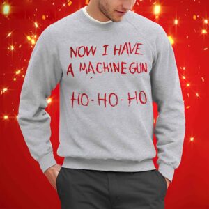 Now I Have A Machine Gun Ho Ho Ho Sweatshirt