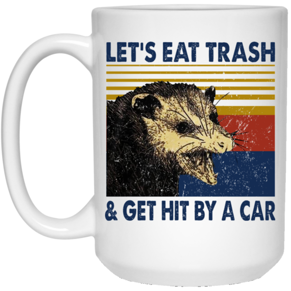 Opossum Let’s Eat Trash & Get Hit By A Car Mug Shirt Sweatshirt Long Sleeve Hoodie Tank Mug