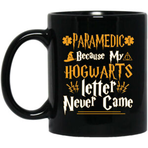 Paramedic Because My Hogwarts Letter Never Came Mug Shirt Sweatshirt Long Sleeve Hoodie Tank Mug