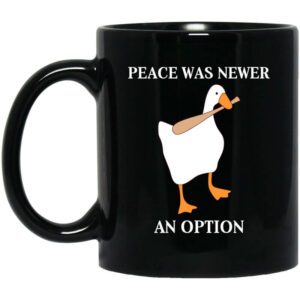 Peace Was Never An Option Goose Mug Shirt Sweatshirt Long Sleeve Hoodie Tank Mug