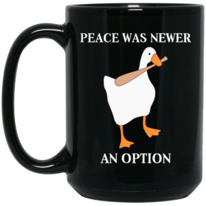 Peace Was Never An Option Goose Mug Shirt Sweatshirt Long Sleeve Hoodie Tank Mug