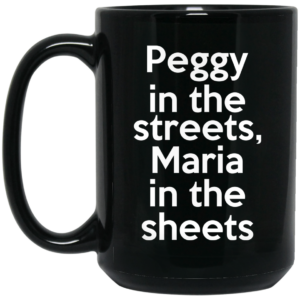 Peggy In The Streets Maria In The Sheets Mug Shirt Sweatshirt Long Sleeve Hoodie Tank Mug