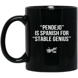 Pendejo Is Spanish For Stable Genius It’s Mueller Time Mug Shirt Sweatshirt Long Sleeve Hoodie Tank Mug