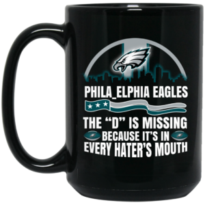 Philadelphia Eagles The D Is Missing Because It’s In Every Hater’s Mouth Mug Shirt Sweatshirt Long Sleeve Hoodie Tank Mug