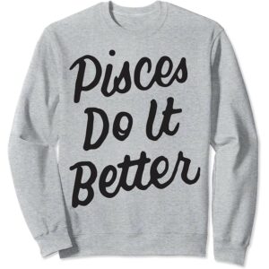 Pisces Do It Better Sweatshirt