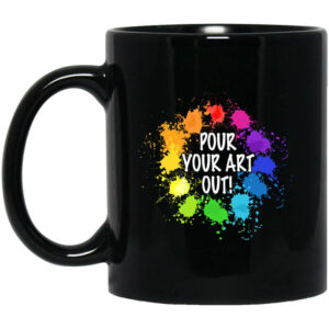 Pour Your Art Out Mug Shirt Sweatshirt Long Sleeve Hoodie Tank Mug