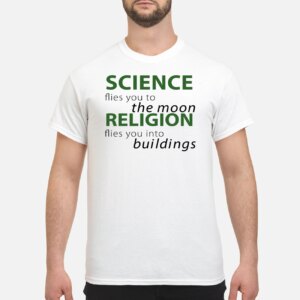 Science Flies You To The Moon Religion Flies You Into Buildings Shirt