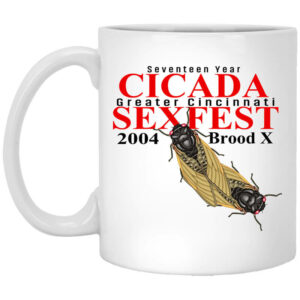 Seventeen Year Cicada Greater Cincinnati Sexfest 2004 Brood X Mug Shirt Sweatshirt Long Sleeve Hoodie Tank Mug