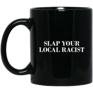 Slap Your Local Racist Mug Shirt Sweatshirt Long Sleeve Hoodie Tank Mug