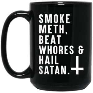 Smoke Meth Beat Whores & Hail Satan Mug Shirt Sweatshirt Long Sleeve Hoodie Tank Mug