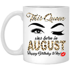 This Queen Was Born In August Happy Birthday To Me Mug Shirt Sweatshirt Long Sleeve Hoodie Tank Mug