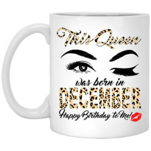 This Queen Was Born In December Happy Birthday To Me Mug Shirt Sweatshirt Long Sleeve Hoodie Tank Mug