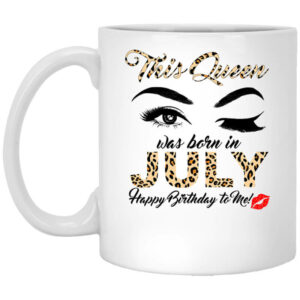 This Queen Was Born In July Happy Birthday To Me Mug Shirt Sweatshirt Long Sleeve Hoodie Tank Mug