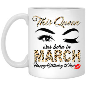 This Queen Was Born In March Happy Birthday To Me Mug Shirt Sweatshirt Long Sleeve Hoodie Tank Mug