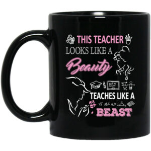 This Teacher Looks Like A Beauty Teaches Like A Beast Mug Shirt Sweatshirt Long Sleeve Hoodie Tank Mug