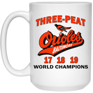 Three Peat Orioles Baltimore World Champions Mug Shirt Sweatshirt Long Sleeve Hoodie Tank Mug