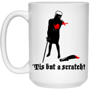 Tis But A Scratch Monty Python Vinyl Mug Shirt Sweatshirt Long Sleeve Hoodie Tank Mug