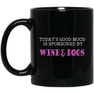 Today’s Good Mood Is Sponsored By Wine & Dogs Mug Shirt Sweatshirt Long Sleeve Hoodie Tank Mug