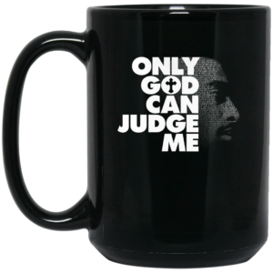 Tupac Only God Can Judge Me Mug Shirt Sweatshirt Long Sleeve Hoodie Tank Mug