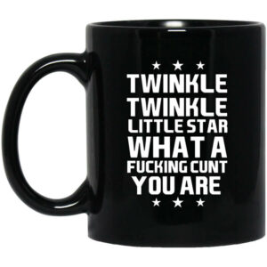 Twinkle Twinkle Little Star What A Fucking Cunt You Are Mug Shirt Sweatshirt Long Sleeve Hoodie Tank Mug