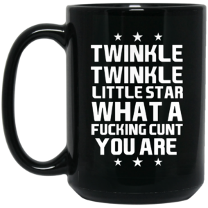 Twinkle Twinkle Little Star What A Fucking Cunt You Are Mug Shirt Sweatshirt Long Sleeve Hoodie Tank Mug