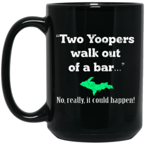 Two Yoopers Walk Out Of A Bar No Really It Could Happen Mug Shirt Sweatshirt Long Sleeve Hoodie Tank Mug