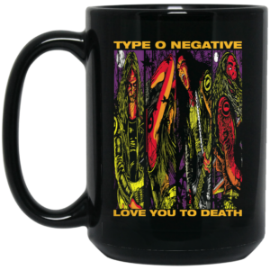 Type O Negative Love You To Death Mug Shirt Sweatshirt Long Sleeve Hoodie Tank Mug