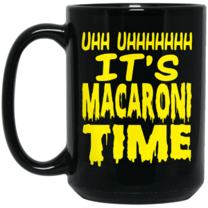 Uhh Uhhhhhhh It’s Macaroni Time Mug Shirt Sweatshirt Long Sleeve Hoodie Tank Mug