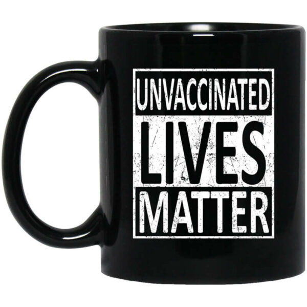 Unvaccinated Lives Matter Mug Shirt Sweatshirt Long Sleeve Hoodie Tank Mug