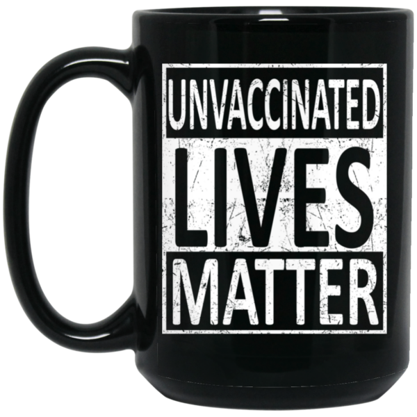 Unvaccinated Lives Matter Mug Shirt Sweatshirt Long Sleeve Hoodie Tank Mug