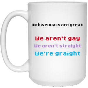 Us Bisexuals Are Great We Aren’t Gay We Aren’t Straight We’re Graight Mug Shirt Sweatshirt Long Sleeve Hoodie Tank Mug