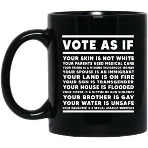 Vote As If Your Skin Is Not White Mug Shirt Sweatshirt Long Sleeve Hoodie Tank Mug