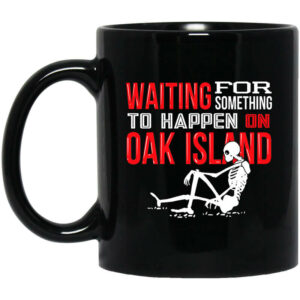 Waiting For Something To Happen On Oak Island Mug Shirt Sweatshirt Long Sleeve Hoodie Tank Mug 1