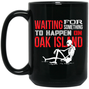 Waiting For Something To Happen On Oak Island Mug Shirt Sweatshirt Long Sleeve Hoodie Tank Mug