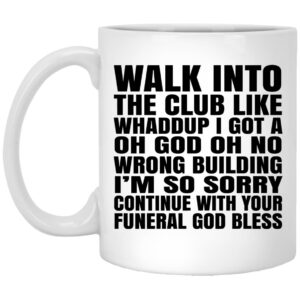 Walk Into The Club Like Whaddup I Got A Oh God Oh No Wrong Building Mug Shirt Sweatshirt Long Sleeve Hoodie Tank Mug