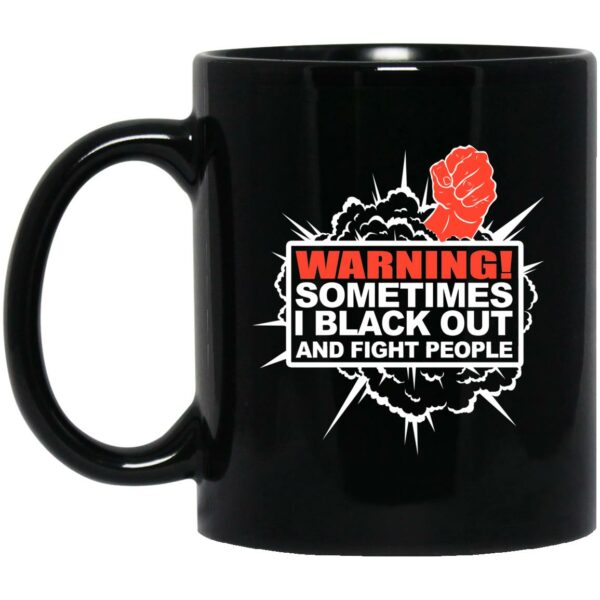 Warning Sometimes I Black Out And Fight People Mug Shirt Sweatshirt Long Sleeve Hoodie Tank Mug