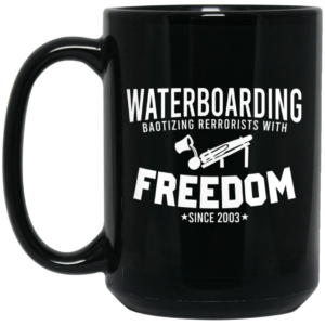 Waterboarding Baptizing Terrorists With Freedom Mug Shirt Sweatshirt Long Sleeve Hoodie Tank Mug