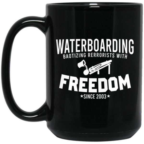 Waterboarding Baptizing Terrorists With Freedom Mug Shirt Sweatshirt Long Sleeve Hoodie Tank Mug