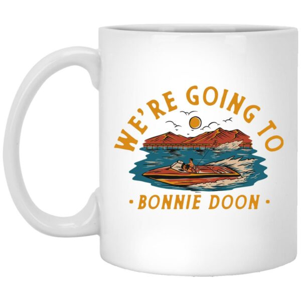 We’re Going To Bonnie Doon Mug Shirt Sweatshirt Long Sleeve Hoodie Tank Mug