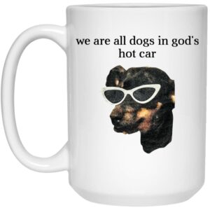 We Are All Dogs In God'S Hot Car Mug Shirt Sweatshirt Long Sleeve Hoodie Tank Mug 2