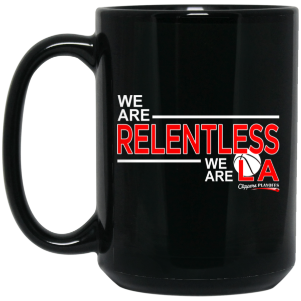 We Are Relentless We Are LA Los Angeles Clippers Mug Shirt Sweatshirt Long Sleeve Hoodie Tank Mug